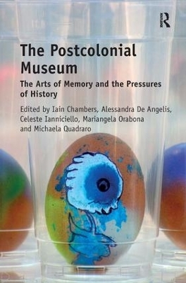 The Postcolonial Museum - Iain Chambers, Alessandra De Angelis, Celeste Ianniciello, Mariangela Orabona