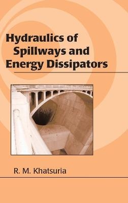 Hydraulics of Spillways and Energy Dissipators - Rajnikant M. Khatsuria