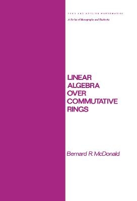 Linear Algebra over Commutative Rings - Bernard R. McDonald