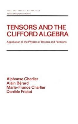 Tensors and the Clifford Algebra - Alphonse Charlier, Alain Berard, Marie-France Charlier, Daniele Fristot