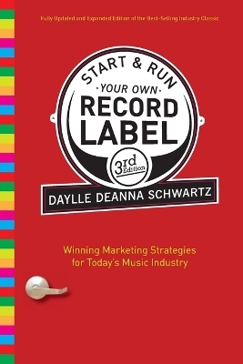 Start and Run Your Own Record Label, Third Edition - Daylle Deanna Schwartz