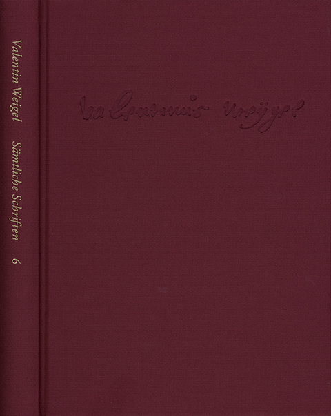 Weigel, Valentin: Sämtliche Schriften. Neue Edition / Band 6: Handschriftliche Predigtensammlung (Unvollständige Teilpostille). Einfältiger Unterricht. Vom himmlischen Jerusalem - Valentin Weigel