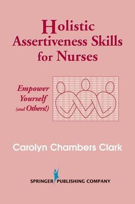 Holistic Assertiveness Skills for Nurses - Carolyn Chambers Clark