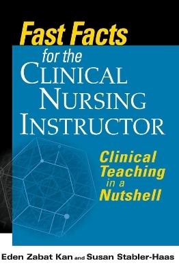 Fast Facts for the Clinical Nursing Instructor - Eden Kan, Susan Haas