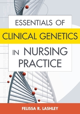 Essentials of Clinical Genetics in Nursing Practice - Felissa R. Lashley