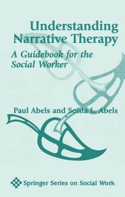 Understanding Narrative Therapy - Paul Abels, Sonia Leib Abels