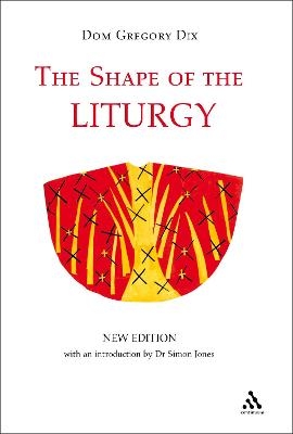 The Shape of the Liturgy, New Edition - Dom Gregory Dix