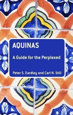 Aquinas: A Guide for the Perplexed - Peter S. Eardley, Carl N. Still