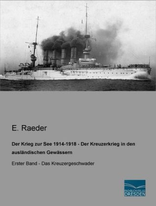 Der Krieg zur See 1914-1918 - Der Kreuzerkrieg in den ausländischen Gewässern - E. Raeder