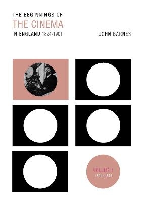 The Beginnings Of The Cinema In England,1894-1901: Volume 1 - John Barnes