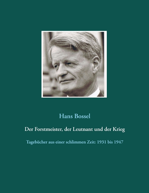 Der Forstmeister, der Leutnant und der Krieg - Hans Bossel