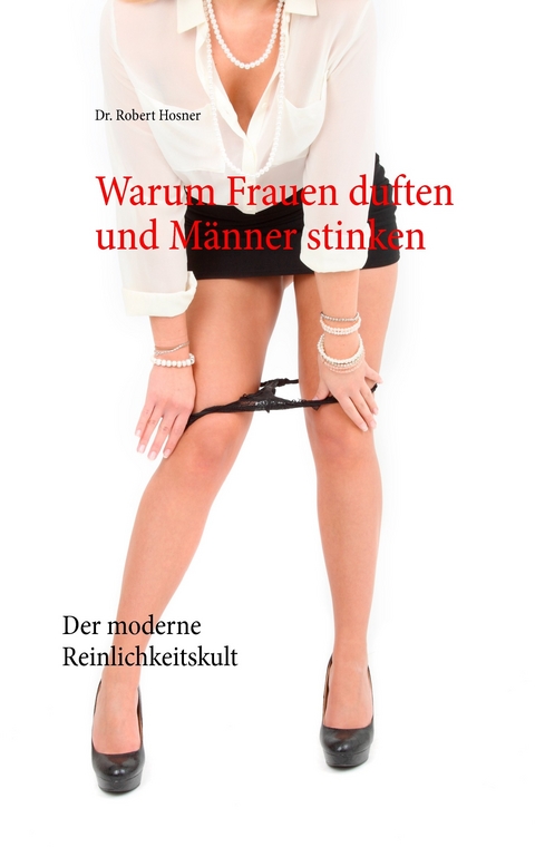 Warum Frauen duften und Männer stinken -  Dr. Robert Hosner