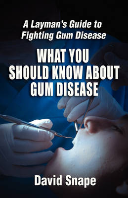 What You Should Know About Gum Disease - David Snape