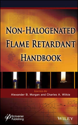 The Non-halogenated Flame Retardant Handbook - Alexander B. Morgan, Charles A. Wilkie