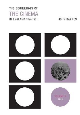 The Beginnings Of The Cinema In England,1894-1901: Volume 4 - John Barnes