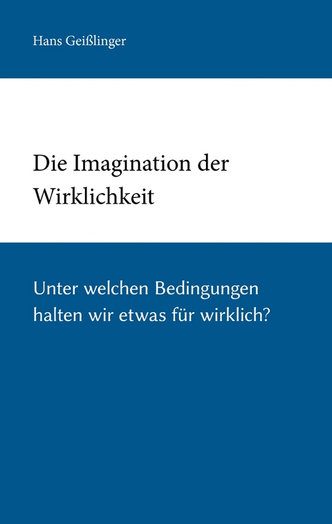 Die Imagination der Wirklichkeit -  Hans Geißlinger