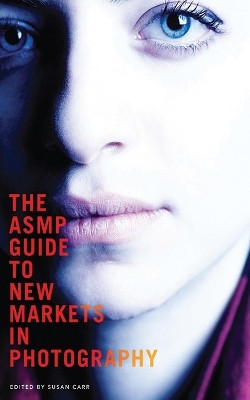 The ASMP Guide to New Markets in Photography - 