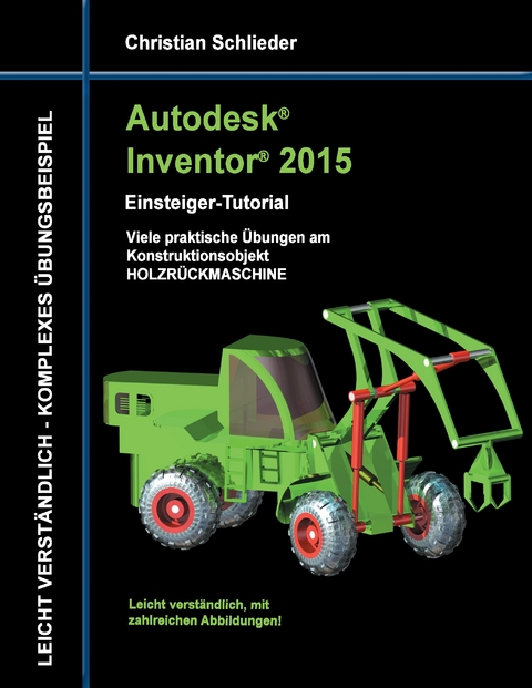 Autodesk Inventor 2015 - Einsteiger-Tutorial Holzrückmaschine - Christian Schlieder