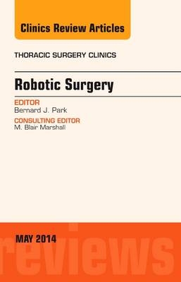 Robotic Surgery, An Issue of Thoracic Surgery Clinics - Bernard J. Park