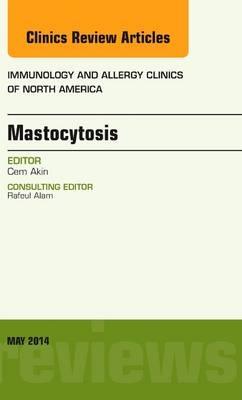 Mastocytosis, An Issue of Immunology and Allergy Clinics - Cem Akin