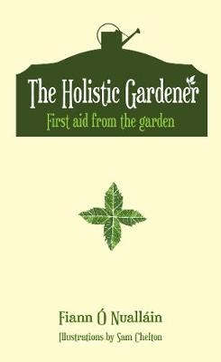 The Holistic Gardener: First Aid from the Garden - Fiann O Nuallain