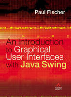 Introduction to Graphical User Interfaces with Java Swing - Paul Fischer