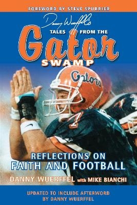 Danny Wuerffel's Tales from the Gator Swamp - Danny Wuerffel, Mike Bianchi