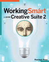 Working Smart in Adobe Creative Suite 2 - . Peachpit Press