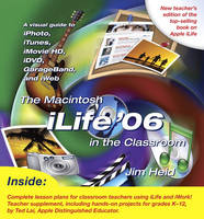 The Macintosh iLife 06 in the Classroom - Jim Heid, Ted Lai