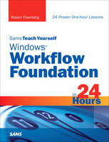 Sams Teach Yourself Windows Workflow Foundation (WF) in 24 Hours - Robert Eisenberg