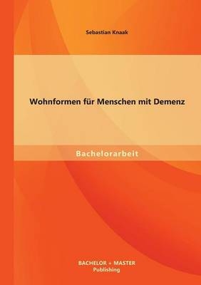 Wohnformen für Menschen mit Demenz - Sebastian Knaak