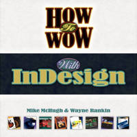 How to Wow with InDesign - Wayne Rankin, Mike McHugh