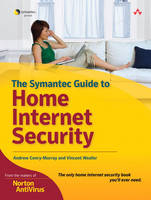 The Symantec Guide to Home Internet Security - Andrew Conry-Murray, Vincent Weafer