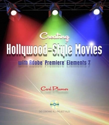 Creating Hollywood-Style Movies with Adobe Premiere Elements 7 - Carl Plumer, Paul Ekert