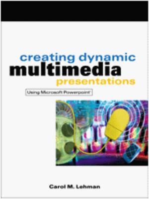 Creating Dynamic Multimedia Presentations - Carol M. Lehman