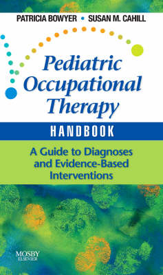 Pediatric Occupational Therapy Handbook - Patricia Bowyer, Susan M. Cahill