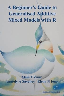 A Beginner's Guide to Generalised Additive Mixed Models with R - Alain F. Zuur, Anatoly A. Saveliev, Elena N. Ieno