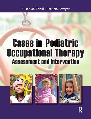 Cases in Pediatric Occupational Therapy - Susan Cahill, Patricia Bowyer