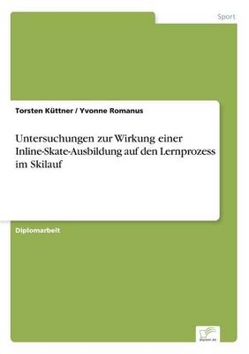 Untersuchungen zur Wirkung einer Inline-Skate-Ausbildung auf den Lernprozess im Skilauf - Torsten KÃ¼ttner, Yvonne Romanus