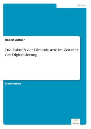 Die Zukunft der Filmindustrie im Zeitalter der Digitalisierung - Robert JÃ¼ttner