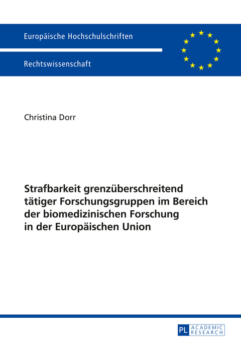 Strafbarkeit grenzüberschreitend tätiger Forschungsgruppen im Bereich der biomedizinischen Forschung in der Europäischen Union - Christina Dorr