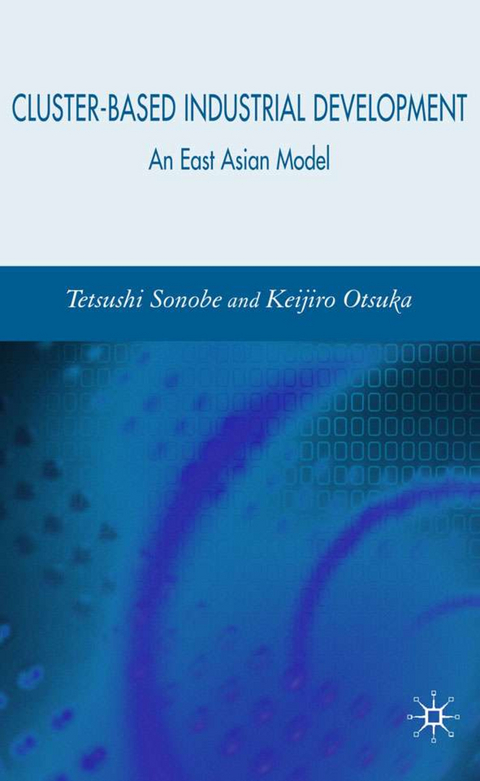 Cluster-Based Industrial Development - Tetsushi Sonobe, K. Otsuka