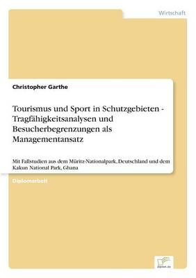 Tourismus und Sport in Schutzgebieten - TragfÃ¤higkeitsanalysen und Besucherbegrenzungen als Managementansatz - Christopher Garthe