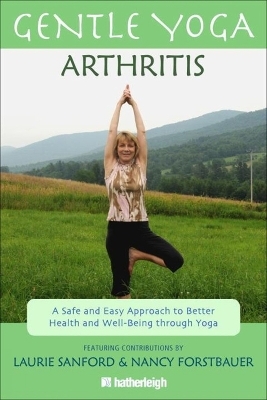 Gentle Yoga for Arthritis: A Safe and Easy Approach to Better Health and Well-Being through Yoga - Anna Krusinski, Laurie Sanford