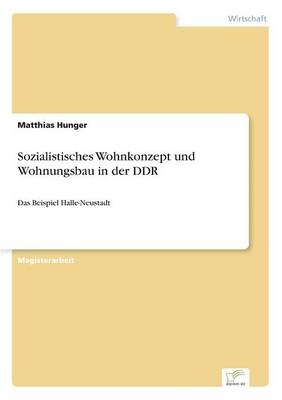 Sozialistisches Wohnkonzept und Wohnungsbau in der DDR - Matthias Hunger