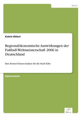 RegionalÃ¶konomische Auswirkungen der FuÃball-Weltmeisterschaft 2006 in Deutschland - Katrin Ehlert