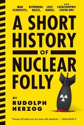 A Short History of Nuclear Folly - Rudolph Herzog