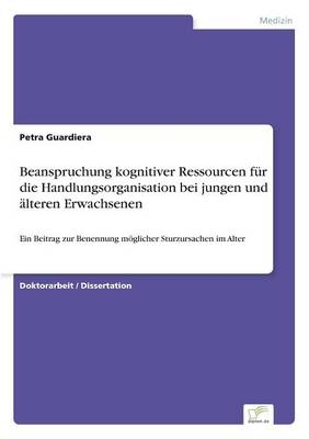 Beanspruchung kognitiver Ressourcen fÃ¼r die Handlungsorganisation bei jungen und Ã¤lteren Erwachsenen - Petra Guardiera