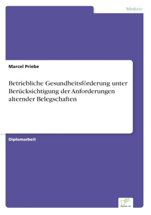 Betriebliche GesundheitsfÃ¶rderung unter BerÃ¼cksichtigung der Anforderungen alternder Belegschaften - Marcel Priebe