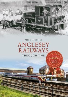 Anglesey Railways Through Time - Mike Hitches